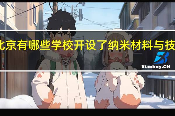 北京有哪些学校开设了纳米材料与技术专业