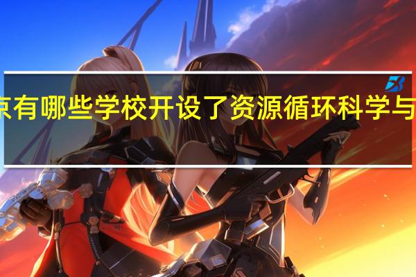 北京有哪些学校开设了资源循环科学与工程专业
