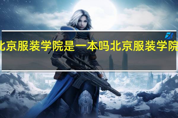 北京服装学院是一本吗 北京服装学院的介绍