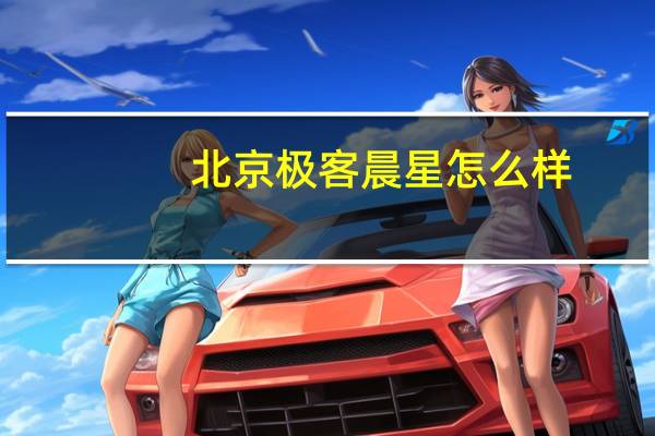北京极客晨星怎么样(北京极客晨星科技发展有限公司简介)