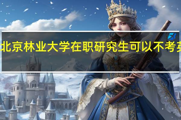北京林业大学在职研究生可以不考英语吗