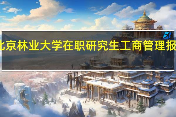 北京林业大学在职研究生工商管理报考条件