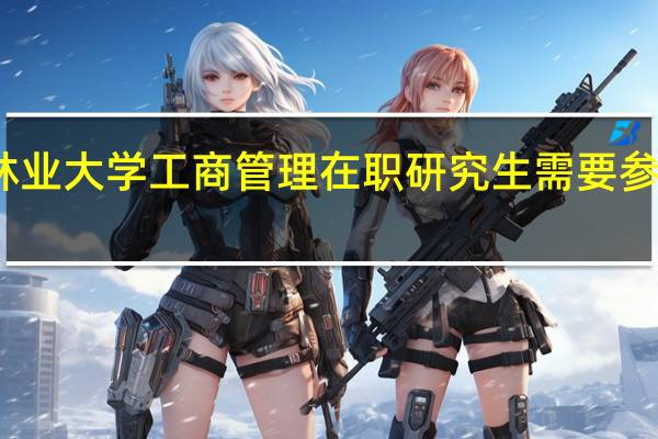 北京林业大学工商管理在职研究生需要参加什么考试
