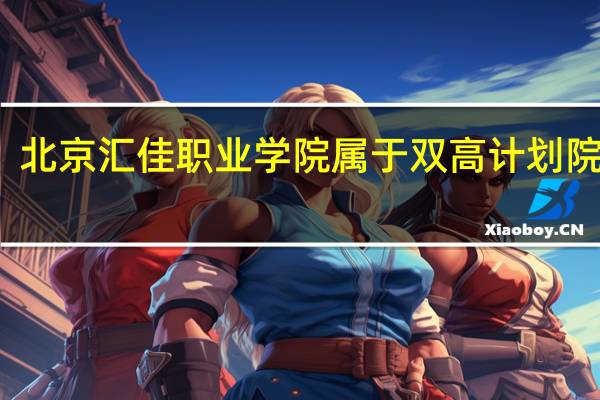 北京汇佳职业学院属于双高计划院校吗