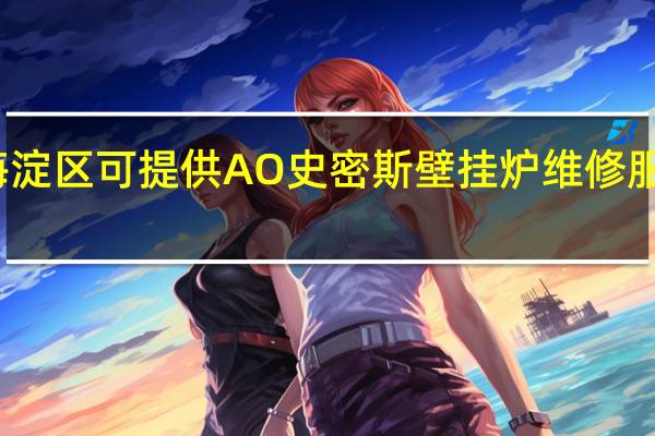 北京海淀区可提供A O 史密斯壁挂炉维修服务地址在哪