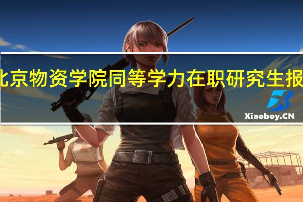 北京物资学院同等学力在职研究生报考条件