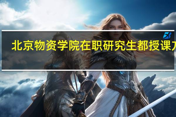 北京物资学院在职研究生都授课方式