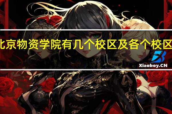 北京物资学院有几个校区及各个校区的介绍