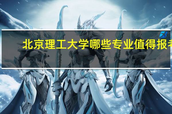 北京理工大学哪些专业值得报考