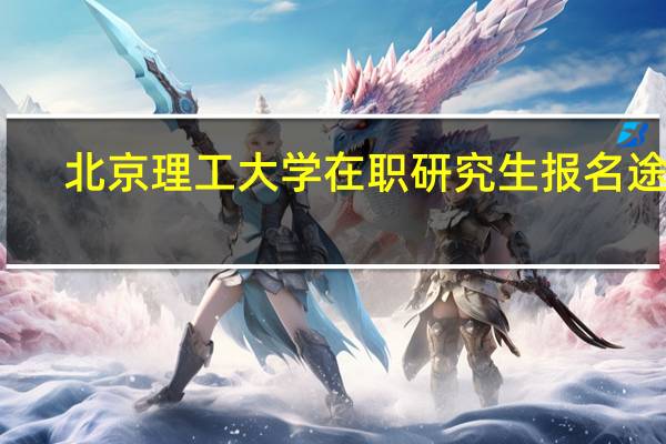 北京理工大学在职研究生报名途径