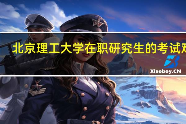 北京理工大学在职研究生的考试难吗