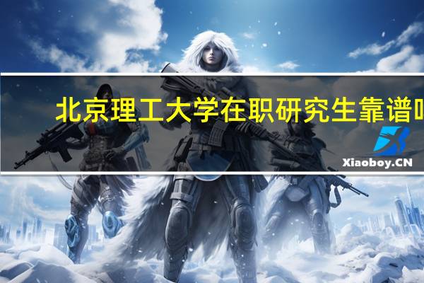 北京理工大学在职研究生靠谱吗