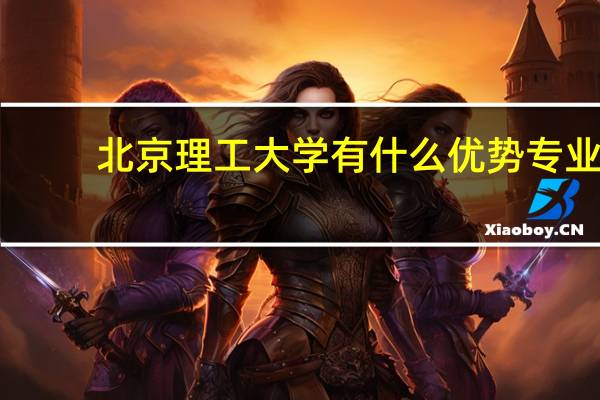 北京理工大学有什么优势专业
