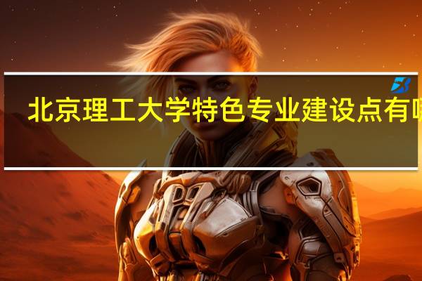 北京理工大学特色专业建设点有哪些