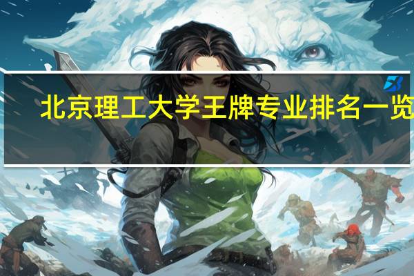 北京理工大学王牌专业排名一览表