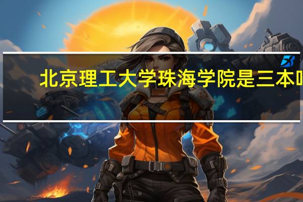 北京理工大学珠海学院是三本吗