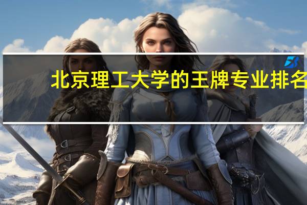 北京理工大学的王牌专业排名