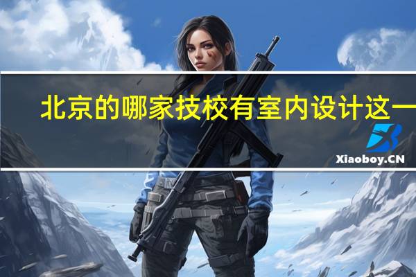 北京的哪家技校有室内设计这一科