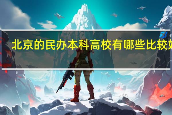 北京的民办本科高校有哪些比较好的
