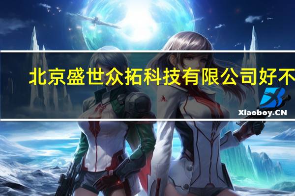 北京盛世众拓科技有限公司好不好