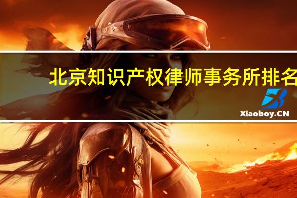 北京知识产权律师事务所排名