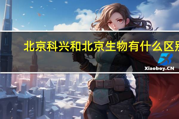 北京科兴和北京生物有什么区别