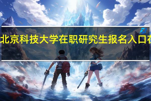 北京科技大学在职研究生报名入口在哪里