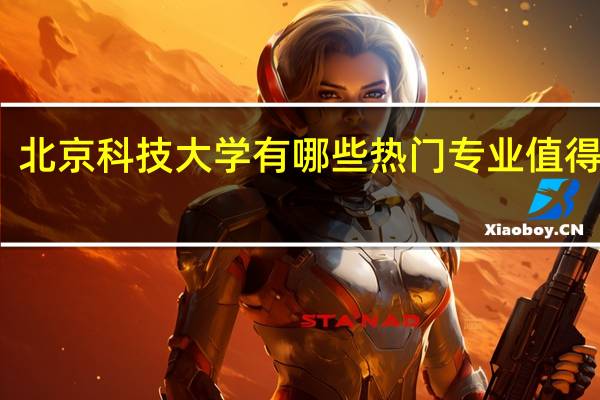 北京科技大学有哪些热门专业值得推荐