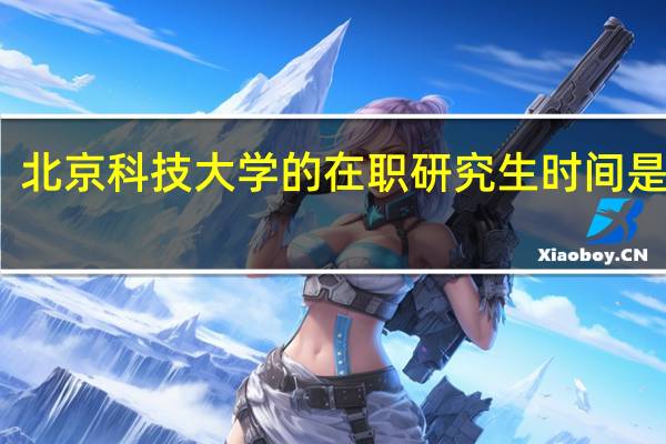 北京科技大学的在职研究生时间是多长