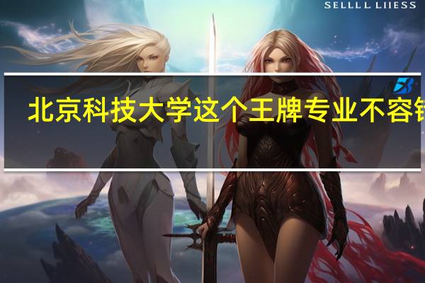 北京科技大学这个王牌专业不容错过