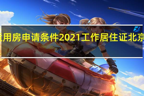 北京经济适用房申请条件2021 工作居住证 北京经济适用房申请