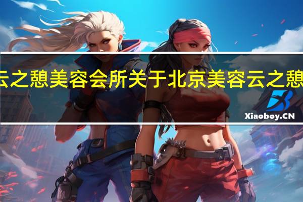 北京美容云之憩美容会所 关于北京美容云之憩美容会所的介绍