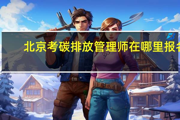 北京考碳排放管理师在哪里报名