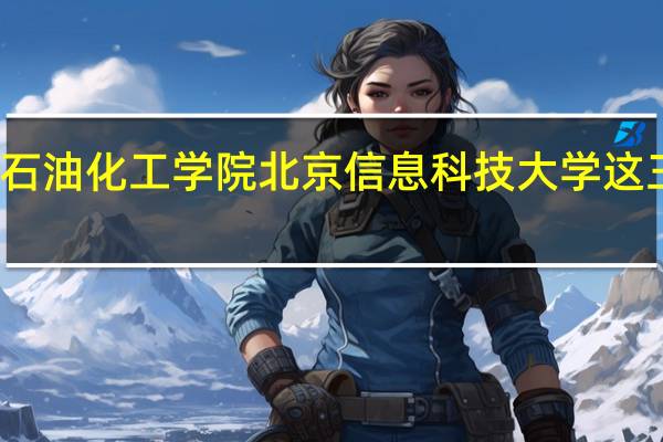 北京联合大学 北京石油化工学院 北京信息科技大学 这三所大学的二本哪个更好,排一下名