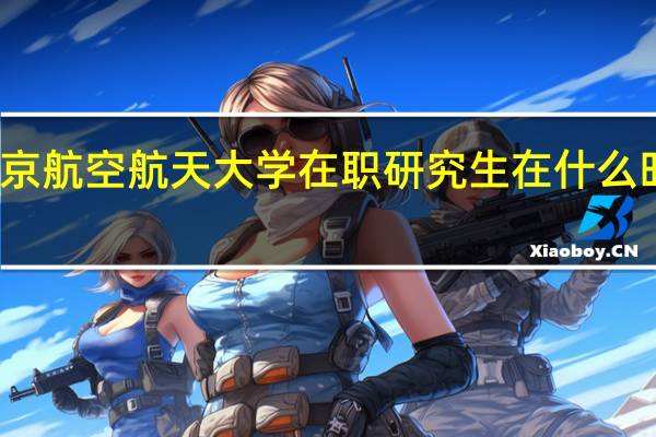 北京航空航天大学在职研究生在什么时候考试