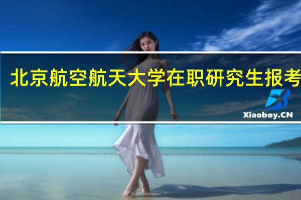 北京航空航天大学在职研究生报考方式
