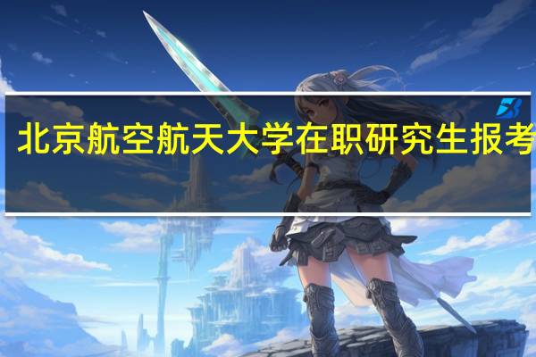 北京航空航天大学在职研究生报考条件