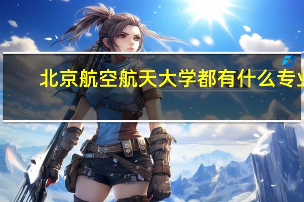 北京航空航天大学都有什么专业