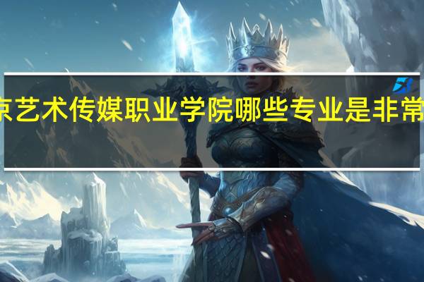 北京艺术传媒职业学院哪些专业是非常受欢迎的