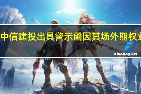 北京证监局对中信建投出具警示函 因其场外期权业务合规管理不到位