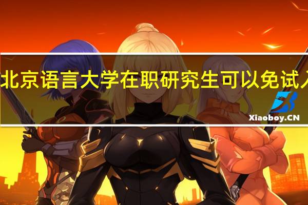 北京语言大学在职研究生可以免试入学吗