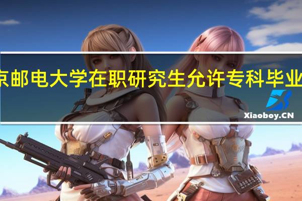 北京邮电大学在职研究生允许专科毕业生报考吗