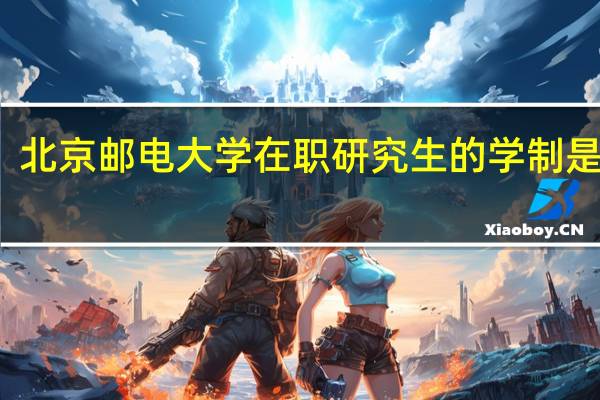 北京邮电大学在职研究生的学制是几年