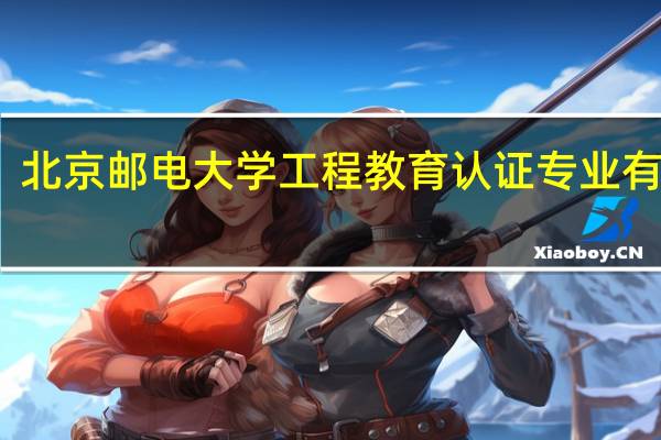 北京邮电大学工程教育认证专业有哪些