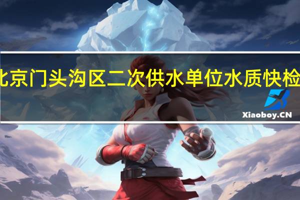北京门头沟区二次供水单位水质快检均合格