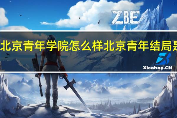 北京青年学院怎么样 北京青年结局是什么