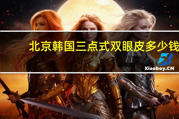 北京韩国三点式双眼皮多少钱？做双眼皮多少钱