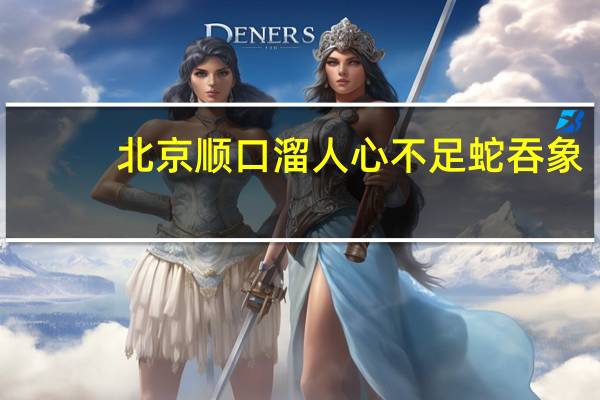 北京顺口溜人心不足蛇吞象