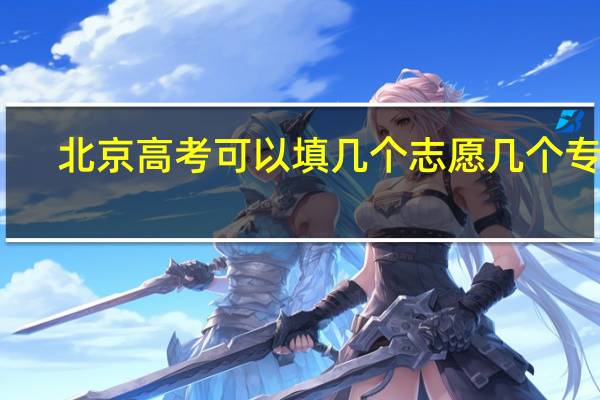 北京高考可以填几个志愿几个专业