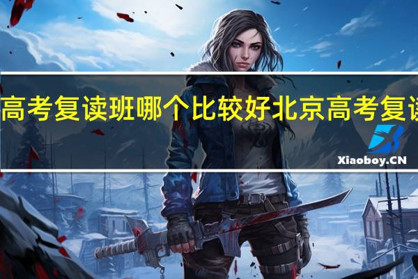 北京高考复读班哪个比较好 北京高考复读费用多少